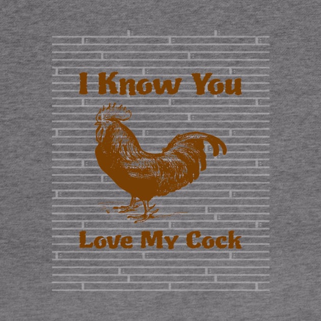 I Know You Love My Cock by jerranne